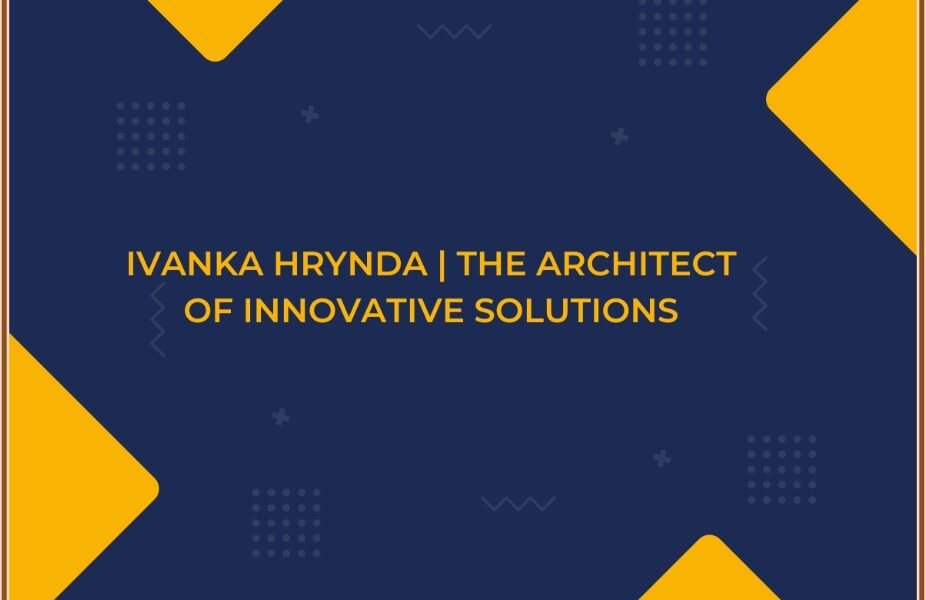 Ivanka Hrynda: The Architect of Innovative Solutions