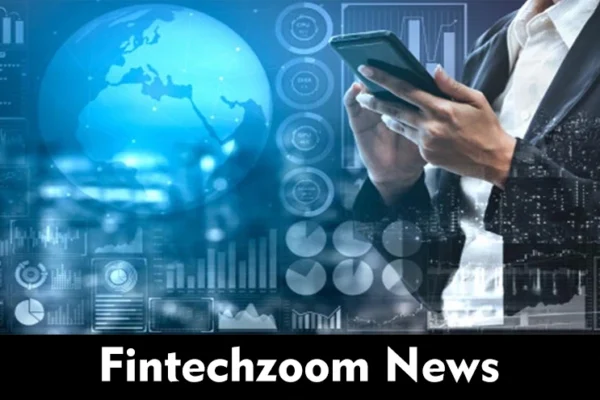 FintechZoom News: Stay Informed on Finance & Tech Trends FintechZoom News